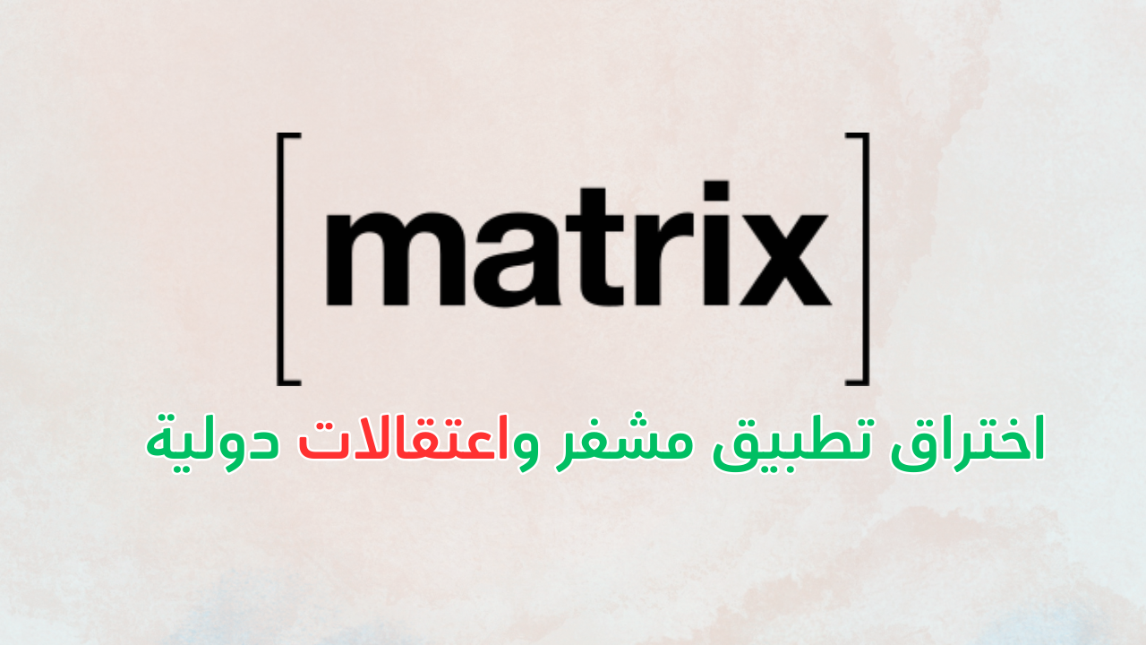 هولندا وفرنسا تطيحان بتطبيق Matrix المشفر: القبض على رسائل سرية بكمية 2.3 مليون رسالة